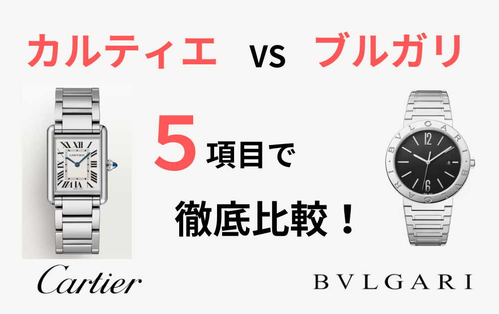 カルティエとブルガリの腕時計どっちを選ぶ？５つの項目で徹底比較